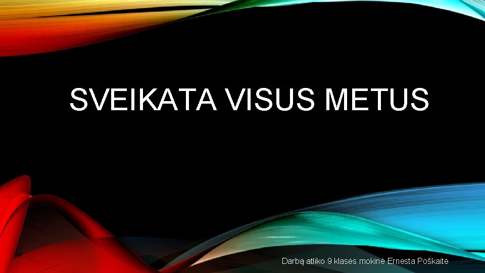 SVEIKATA VISUS METUS Darbą atliko 9 klasės mokinė Ernesta Poškaitė 