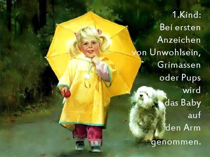 1. Kind: Bei ersten Anzeichen von Unwohlsein, Grimassen oder Pups wird das Baby auf