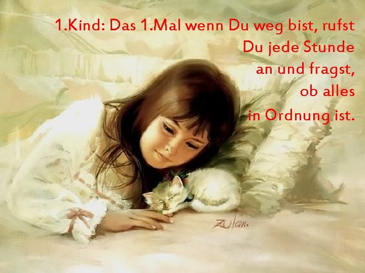 1. Kind: Das 1. Mal wenn Du weg bist, rufst Du jede Stunde an