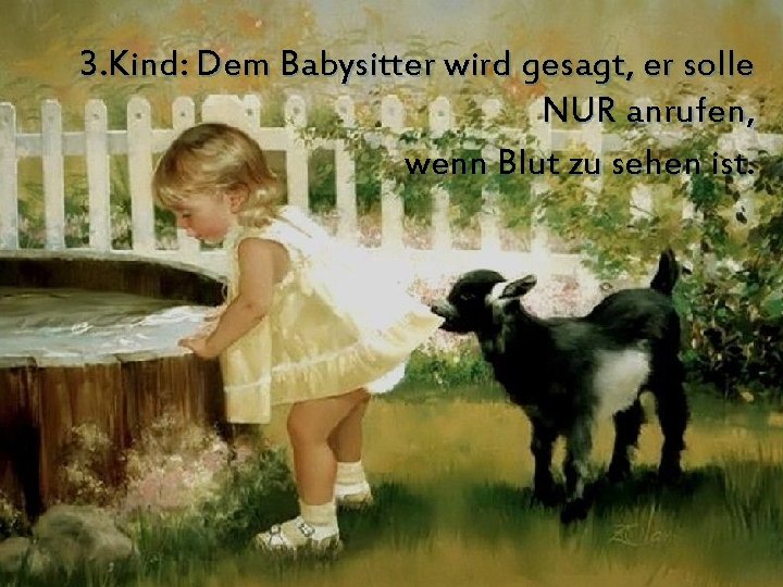 3. Kind: Dem Babysitter wird gesagt, er solle NUR anrufen, wenn Blut zu sehen