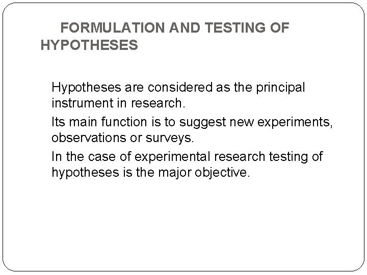 FORMULATION AND TESTING OF HYPOTHESES Hypotheses are considered as the principal instrument in research.