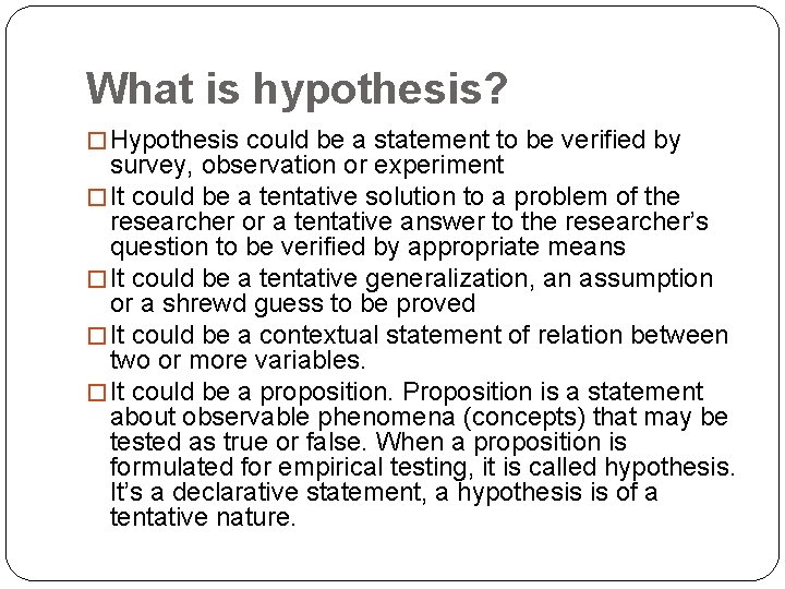What is hypothesis? � Hypothesis could be a statement to be verified by survey,
