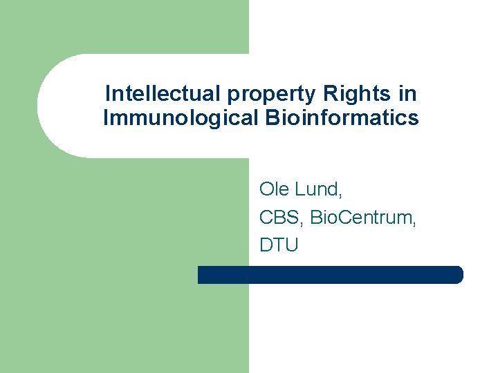 Intellectual property Rights in Immunological Bioinformatics Ole Lund, CBS, Bio. Centrum, DTU 