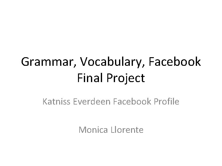 Grammar, Vocabulary, Facebook Final Project Katniss Everdeen Facebook Profile Monica Llorente 