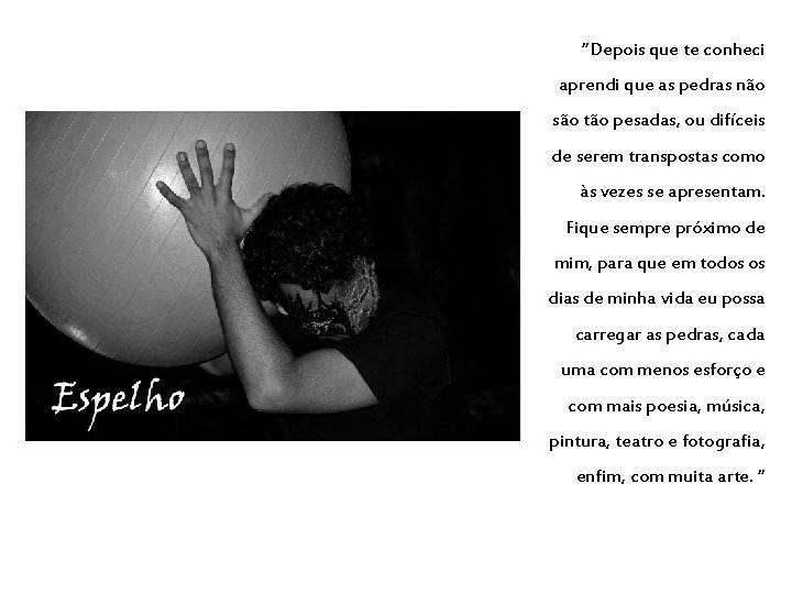 “Depois que te conheci aprendi que as pedras não são tão pesadas, ou difíceis