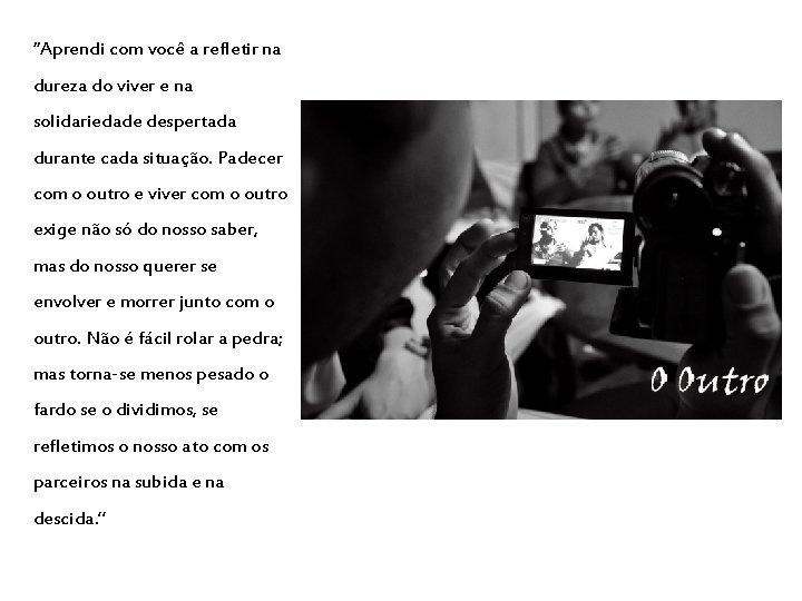 “Aprendi com você a refletir na dureza do viver e na solidariedade despertada durante