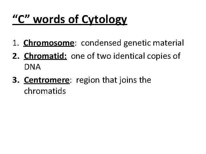 “C” words of Cytology 1. Chromosome: condensed genetic material 2. Chromatid: one of two