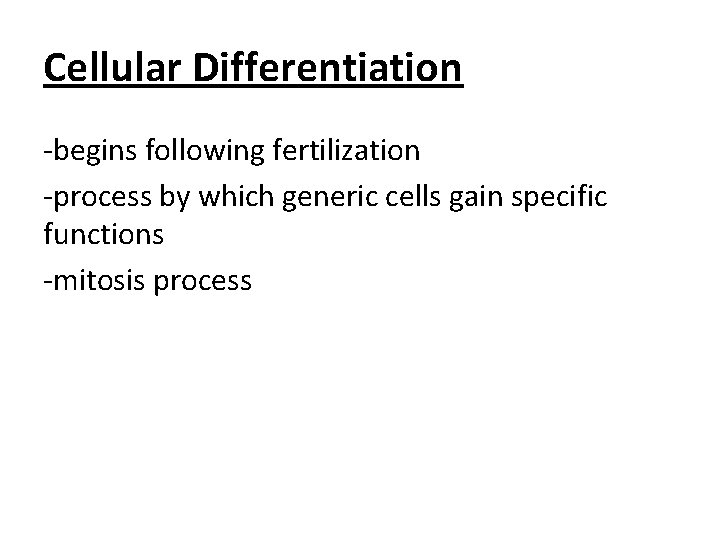 Cellular Differentiation -begins following fertilization -process by which generic cells gain specific functions -mitosis