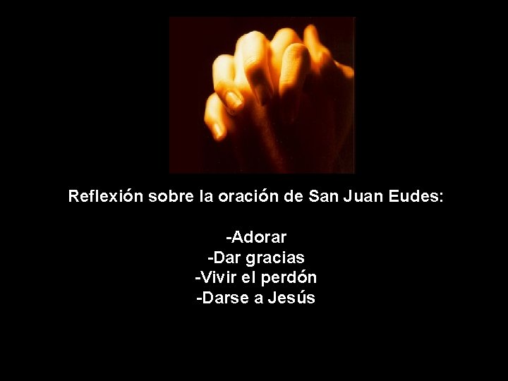 Reflexión sobre la oración de San Juan Eudes: -Adorar -Dar gracias -Vivir el perdón