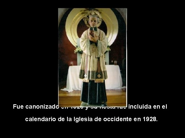 Fue canonizado en 1925 y su fiesta fue incluida en el calendario de la