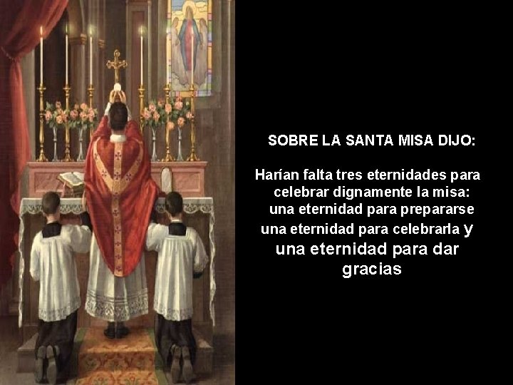 SOBRE LA SANTA MISA DIJO: Harían falta tres eternidades para celebrar dignamente la misa: