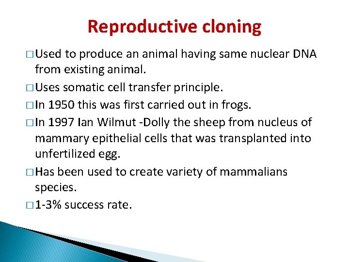 Reproductive cloning � Used to produce an animal having same nuclear DNA from existing