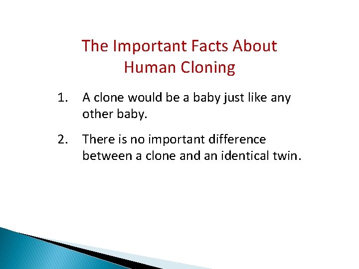 The Important Facts About Human Cloning 1. A clone would be a baby just