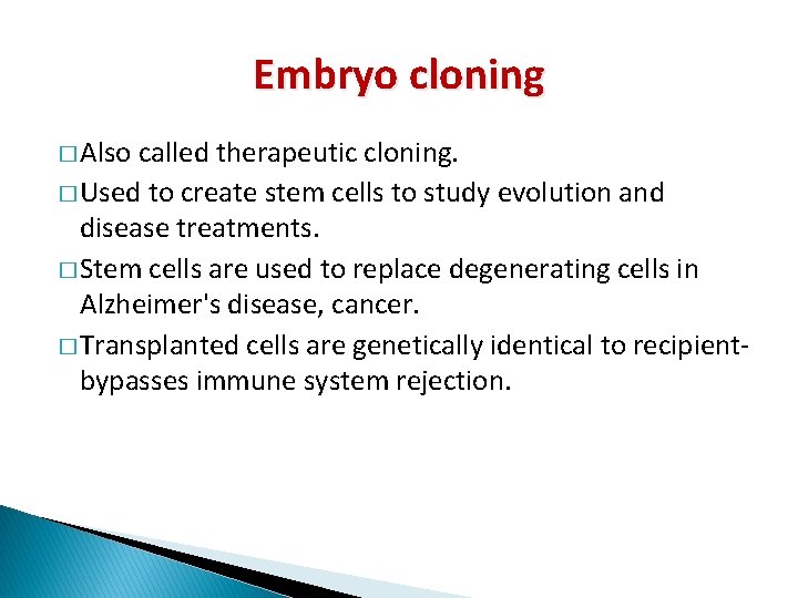 Embryo cloning � Also called therapeutic cloning. � Used to create stem cells to