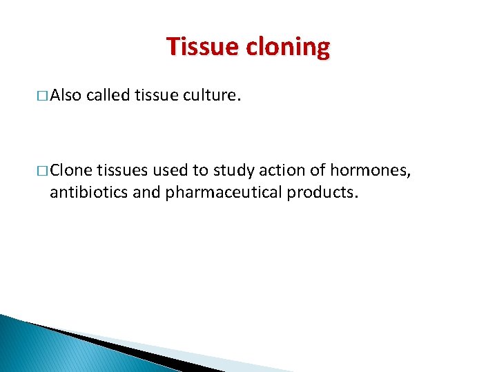 Tissue cloning � Also called tissue culture. � Clone tissues used to study action