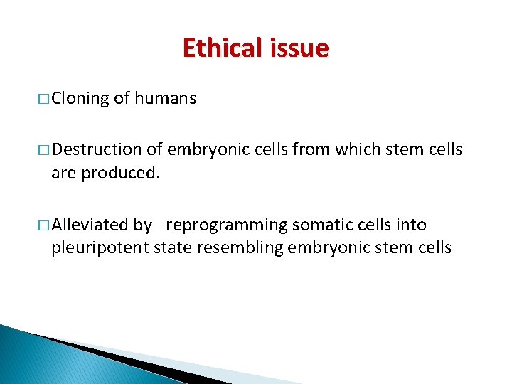 Ethical issue � Cloning of humans � Destruction of embryonic cells from which stem