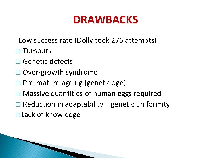 DRAWBACKS Low success rate (Dolly took 276 attempts) � Tumours � Genetic defects �