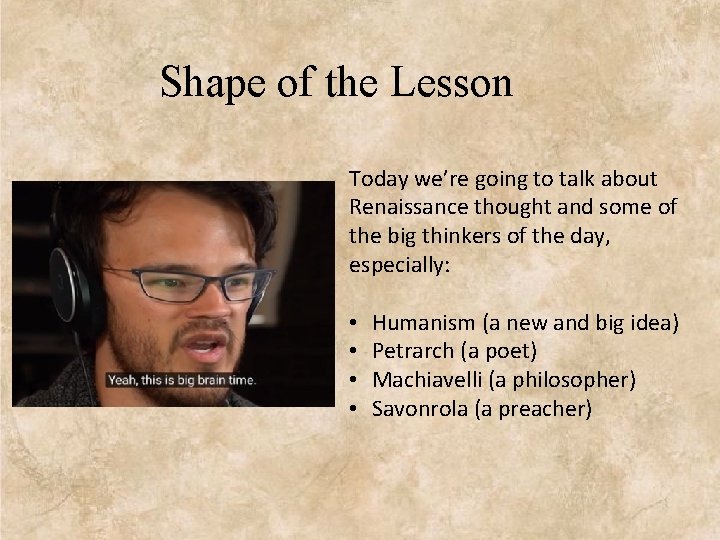 Shape of the Lesson Today we’re going to talk about Renaissance thought and some