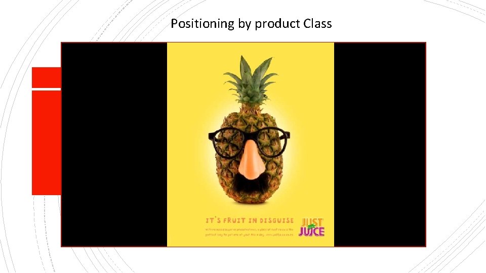 Positioning by product Class • Competition comes from outside the product class/category. This positioning