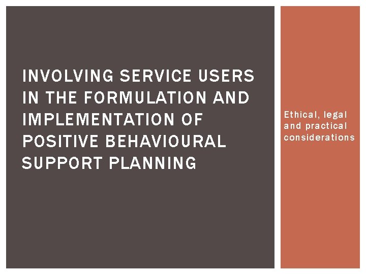 INVOLVING SERVICE USERS IN THE FORMULATION AND IMPLEMENTATION OF POSITIVE BEHAVIOURAL SUPPORT PLANNING Ethical,