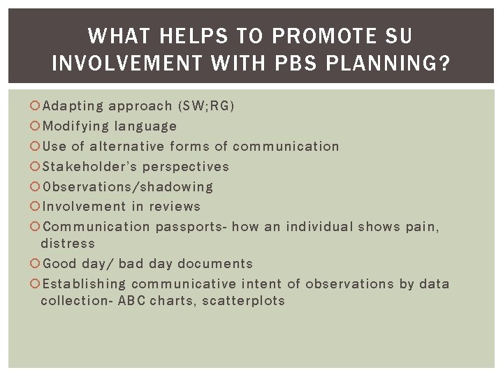 WHAT HELPS TO PROMOTE SU INVOLVEMENT WITH PBS PLANNING? Adapting approach (SW; RG) Modifying