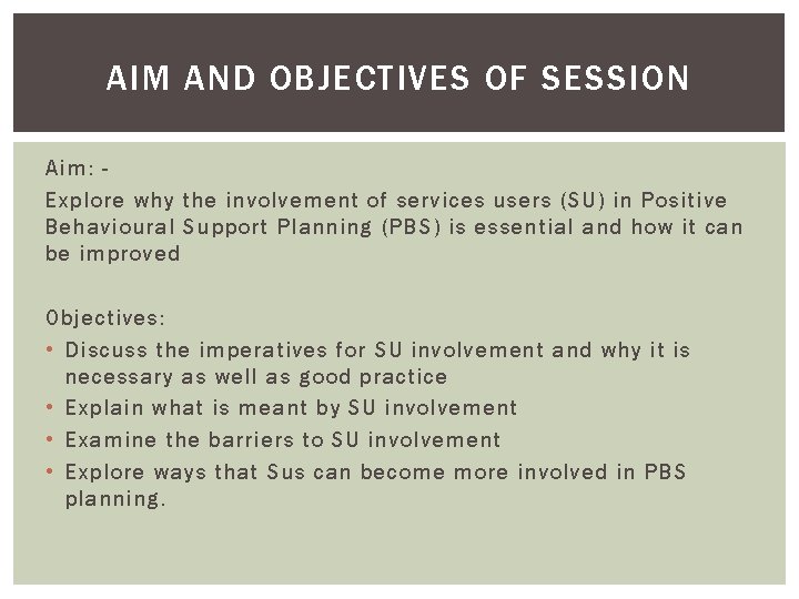 AIM AND OBJECTIVES OF SESSION Aim: Explore why the involvement of services users (SU)