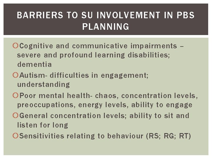 BARRIERS TO SU INVOLVEMENT IN PBS PLANNING Cognitive and communicative impairments – severe and