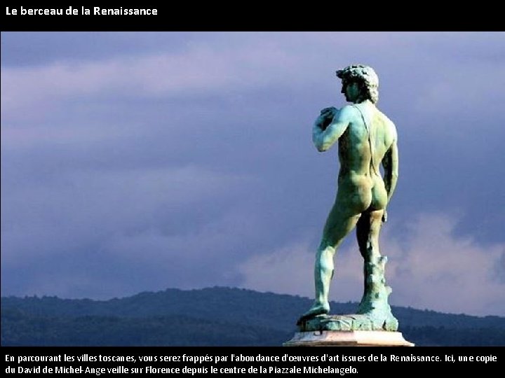 Le berceau de la Renaissance En parcourant les villes toscanes, vous serez frappés par