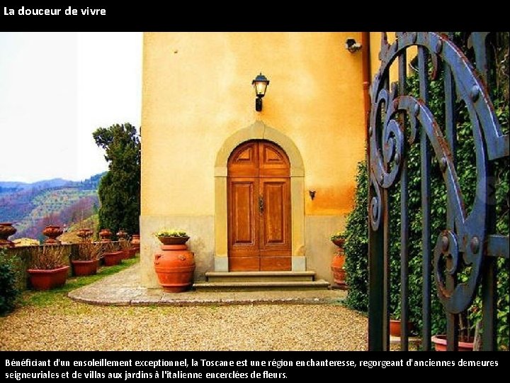 La douceur de vivre Bénéficiant d'un ensoleillement exceptionnel, la Toscane est une région enchanteresse,