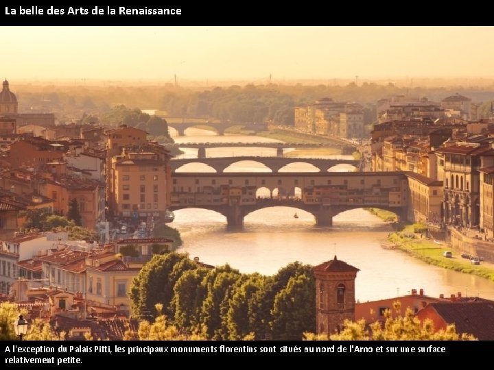 La belle des Arts de la Renaissance A l'exception du Palais Pitti, les principaux