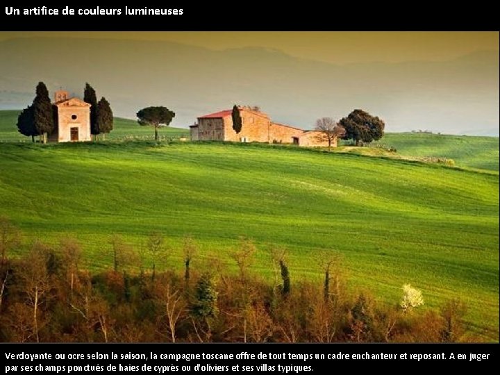 Un artifice de couleurs lumineuses Verdoyante ou ocre selon la saison, la campagne toscane