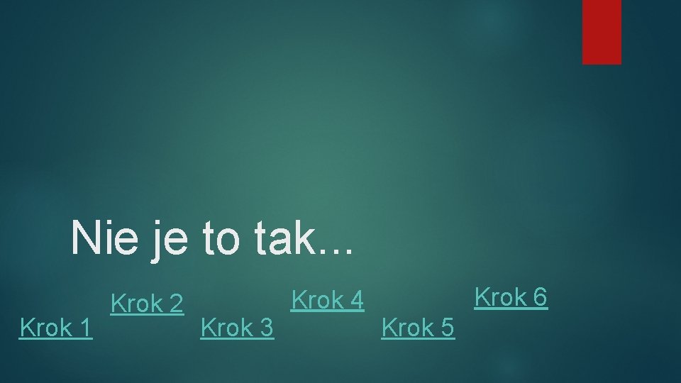 Nie je to tak. . . Krok 1 Krok 2 Krok 3 Krok 4 Nie je to tak. . . Krok 1 Krok 2 Krok 3 Krok 4