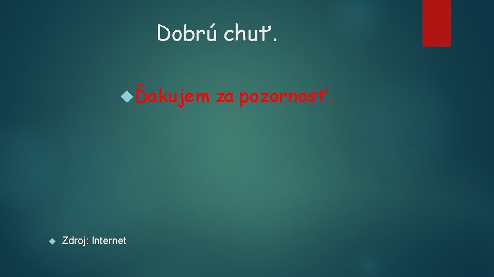 Dobrú chuť. Ďakujem Zdroj: Internet za pozornosť. Dobrú chuť. Ďakujem Zdroj: Internet za pozornosť.