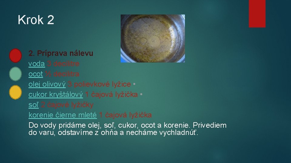 Krok 2 2. Príprava nálevu voda 3 decilitre ocot ½ decilitra olej olivový 3 Krok 2 2. Príprava nálevu voda 3 decilitre ocot ½ decilitra olej olivový 3