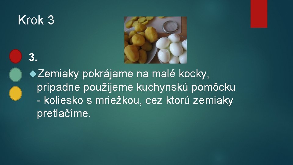 Krok 3 3. Zemiaky pokrájame na malé kocky, prípadne použijeme kuchynskú pomôcku - koliesko Krok 3 3. Zemiaky pokrájame na malé kocky, prípadne použijeme kuchynskú pomôcku - koliesko