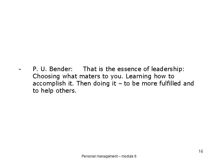 - P. U. Bender: That is the essence of leadership: Choosing what maters to