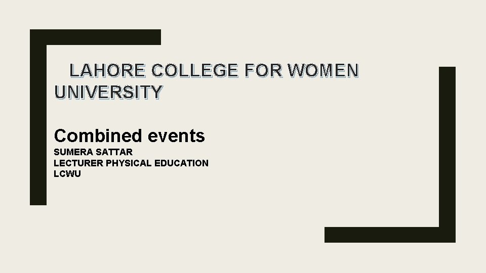 LAHORE COLLEGE FOR WOMEN UNIVERSITY Combined events SUMERA SATTAR LECTURER PHYSICAL EDUCATION LCWU 