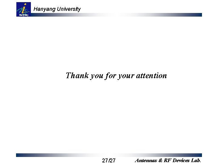 Hanyang University Thank you for your attention 27/27 Antennas & RF Devices Lab. 