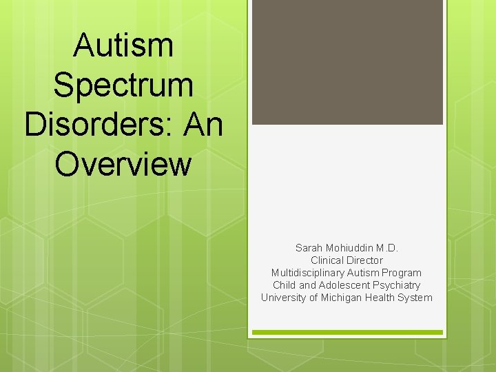 Autism Spectrum Disorders: An Overview Sarah Mohiuddin M. D. Clinical Director Multidisciplinary Autism Program