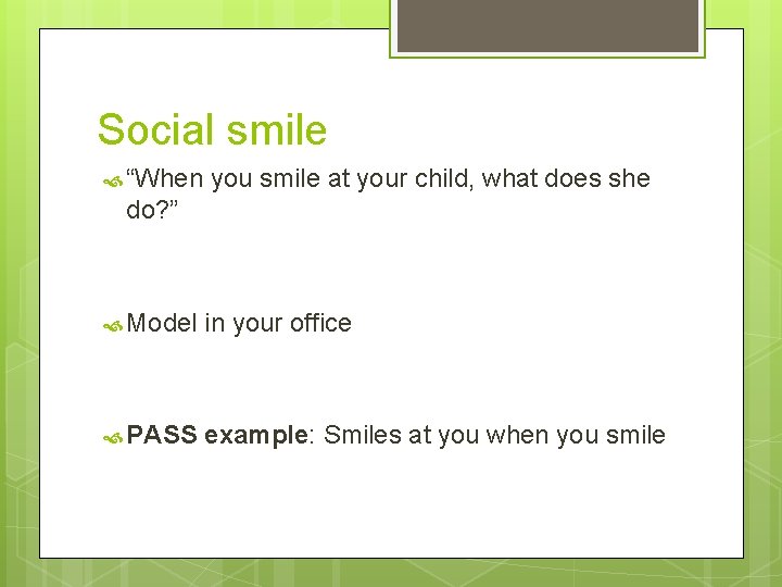 Social smile “When you smile at your child, what does she do? ” Model