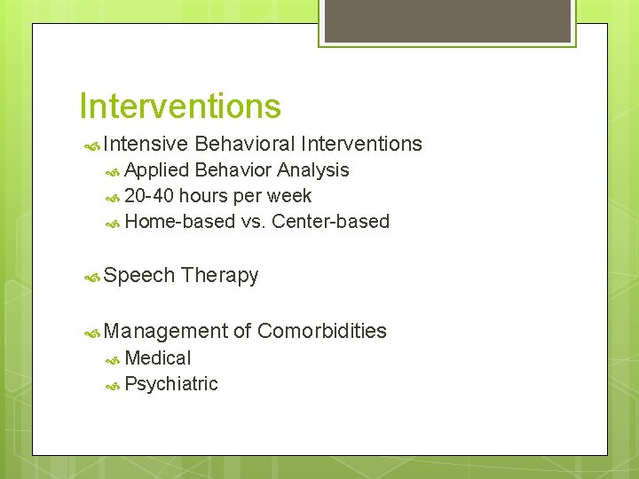 Interventions Intensive Behavioral Interventions Applied Behavior Analysis 20 -40 hours per week Home-based vs.