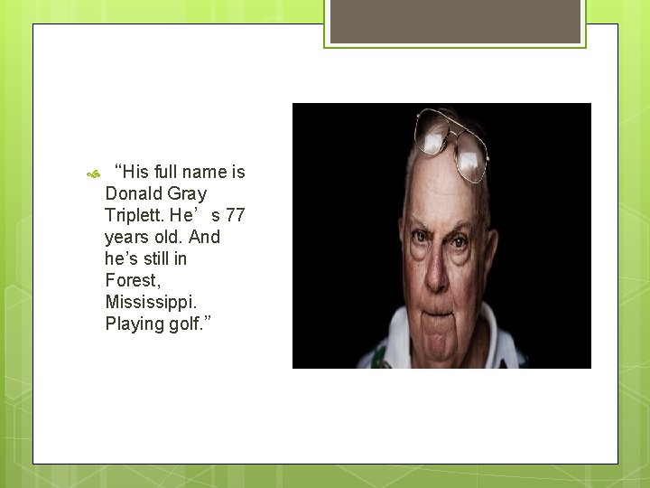  “His full name is Donald Gray Triplett. He’s 77 years old. And he’s