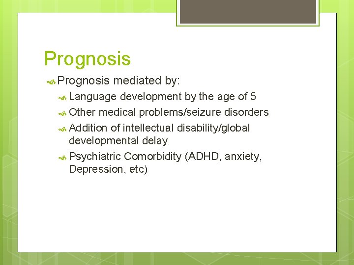 Prognosis mediated by: Language development by the age of 5 Other medical problems/seizure disorders