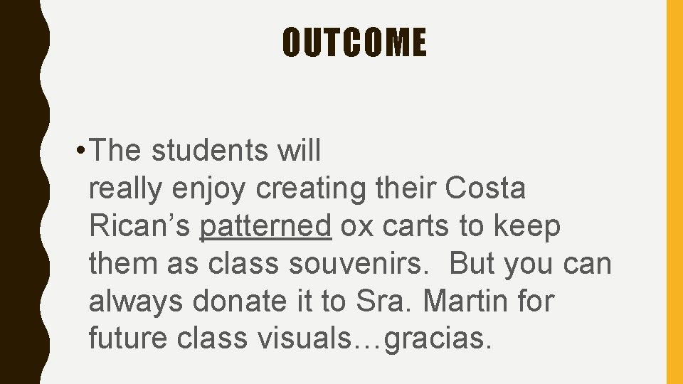 OUTCOME • The students will really enjoy creating their Costa Rican’s patterned ox carts