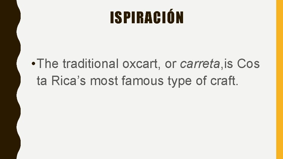 ISPIRACIÓN • The traditional oxcart, or carreta, is Cos ta Rica’s most famous type