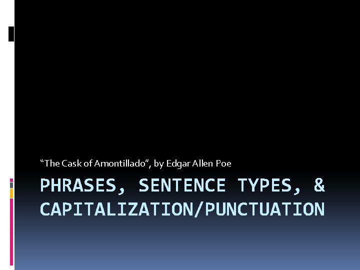 “The Cask of Amontillado”, by Edgar Allen Poe PHRASES, SENTENCE TYPES, & CAPITALIZATION/PUNCTUATION 