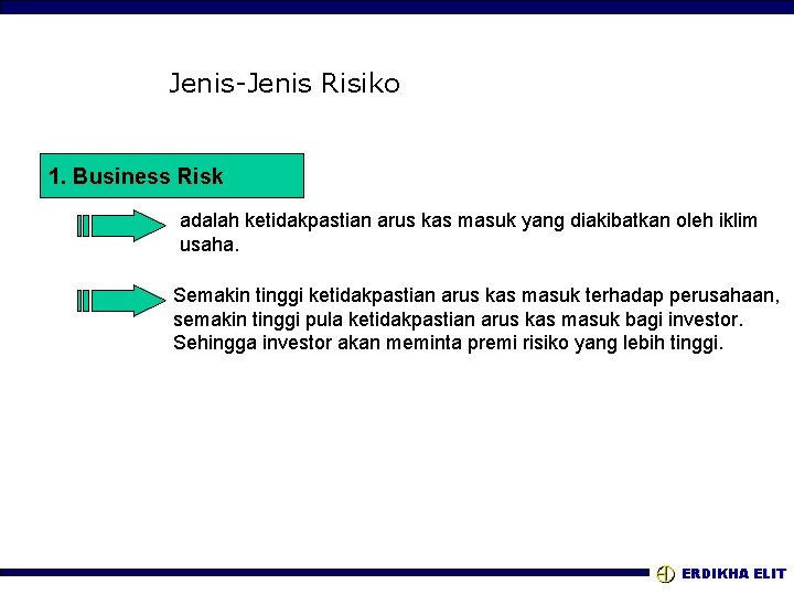 Jenis-Jenis Risiko 1. Business Risk adalah ketidakpastian arus kas masuk yang diakibatkan oleh iklim