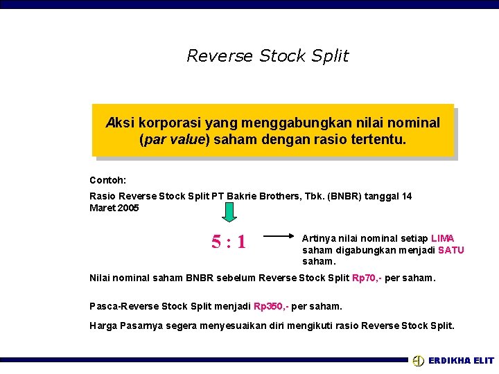 Reverse Stock Split Aksi korporasi yang menggabungkan nilai nominal (par value) saham dengan rasio