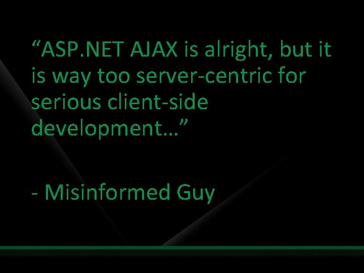 “ASP. NET AJAX is alright, but it is way too server-centric for serious client-side