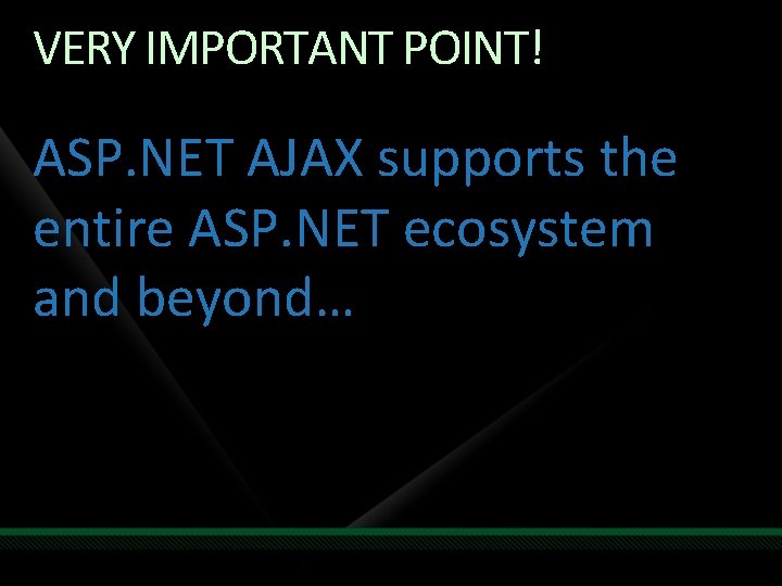 VERY IMPORTANT POINT! ASP. NET AJAX supports the entire ASP. NET ecosystem and beyond…